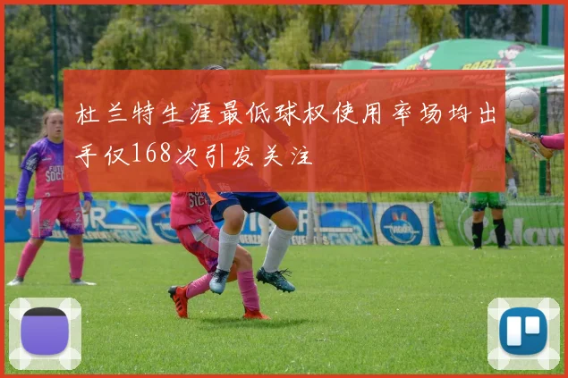杜兰特生涯最低球权使用率场均出手仅168次引发关注