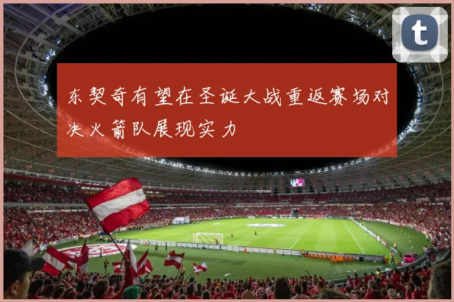 东契奇有望在圣诞大战重返赛场对决火箭队展现实力