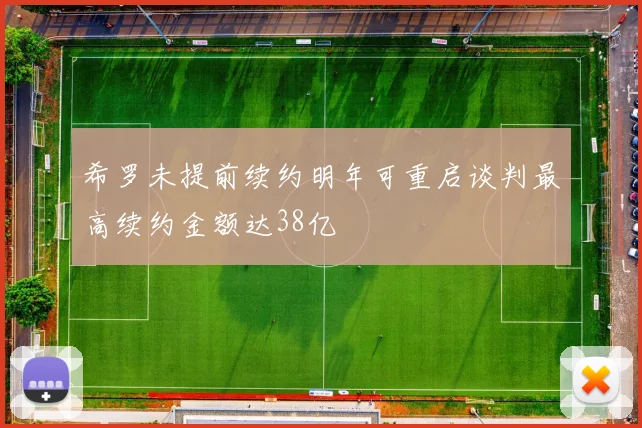 希罗未提前续约明年可重启谈判最高续约金额达38亿