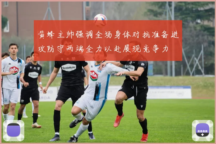 黄蜂主帅强调全场身体对抗准备进攻防守两端全力以赴展现竞争力